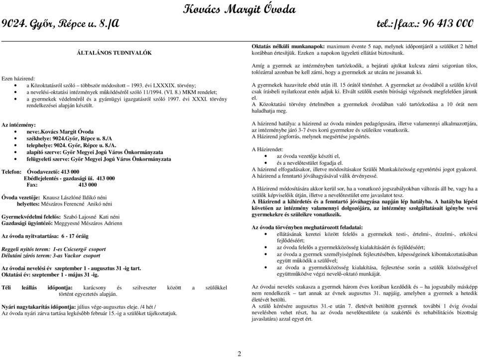 ) MKM rendelet; a gyermekek védelmérıl és a gyámügyi igazgatásról szóló 1997. évi XXXI. törvény rendelkezései alapján készült. Az intézmény: neve:.kovács Margit Óvoda székhelye: 9024.Gyır, Répce u. 8.