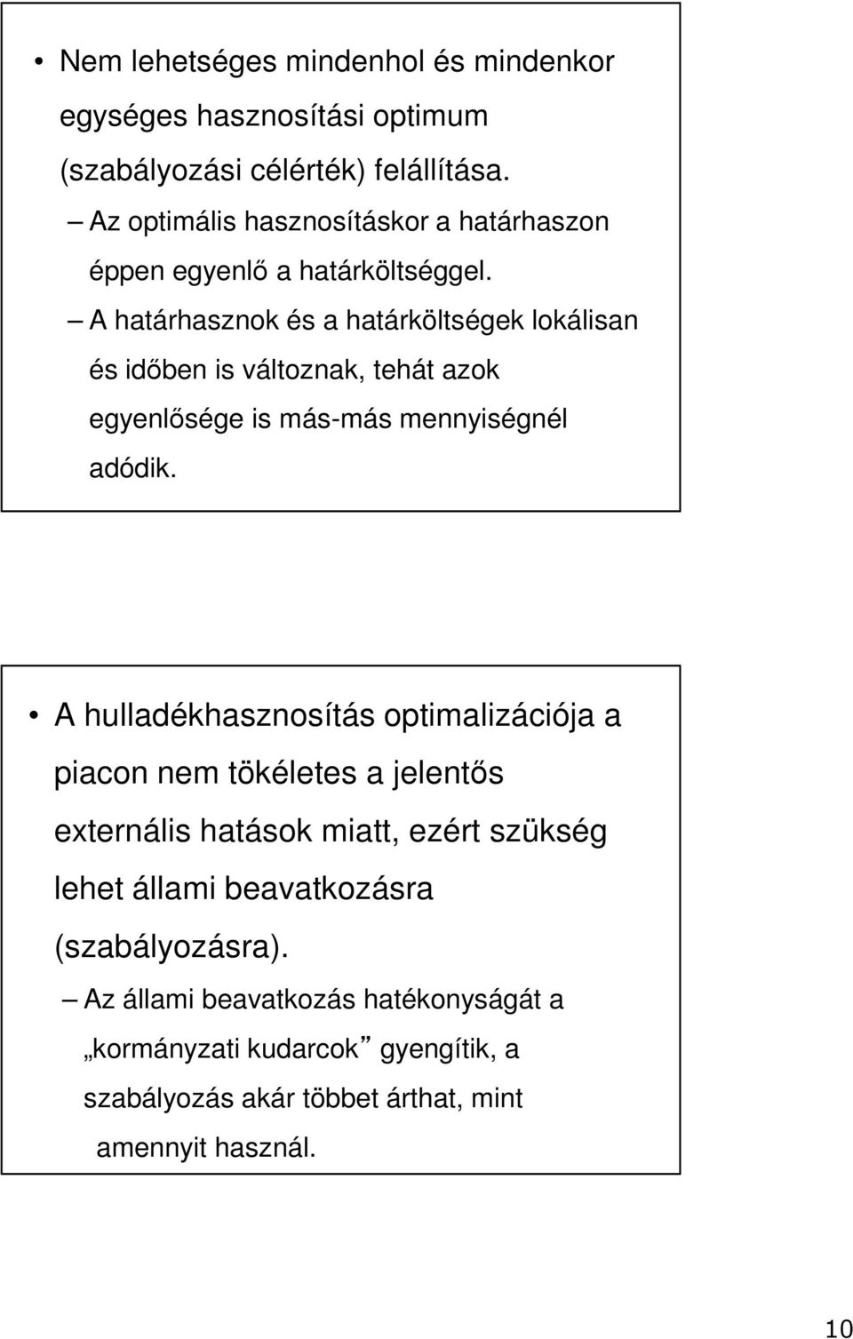 A határhasznok és a határköltségek lokálisan és időben is változnak, tehát azok egyenlősége is más-más mennyiségnél adódik.