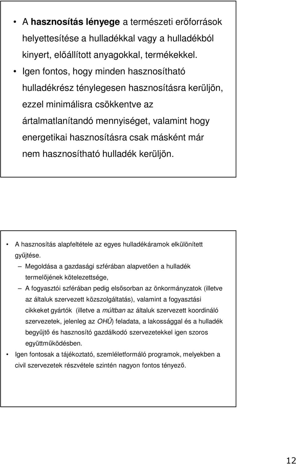 másként már nem hasznosítható hulladék kerüljön. A hasznosítás alapfeltétele az egyes hulladékáramok elkülönített gyűjtése.