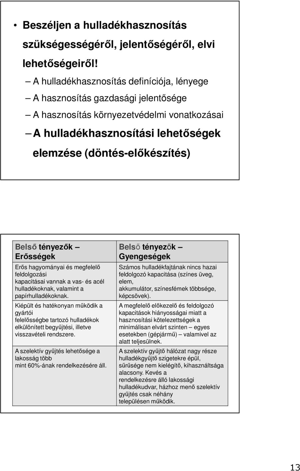 tényezők Erősségek Erős hagyományai és megfelelő feldolgozási kapacitásai vannak a vas- és acél hulladékoknak, valamint a papírhulladékoknak.