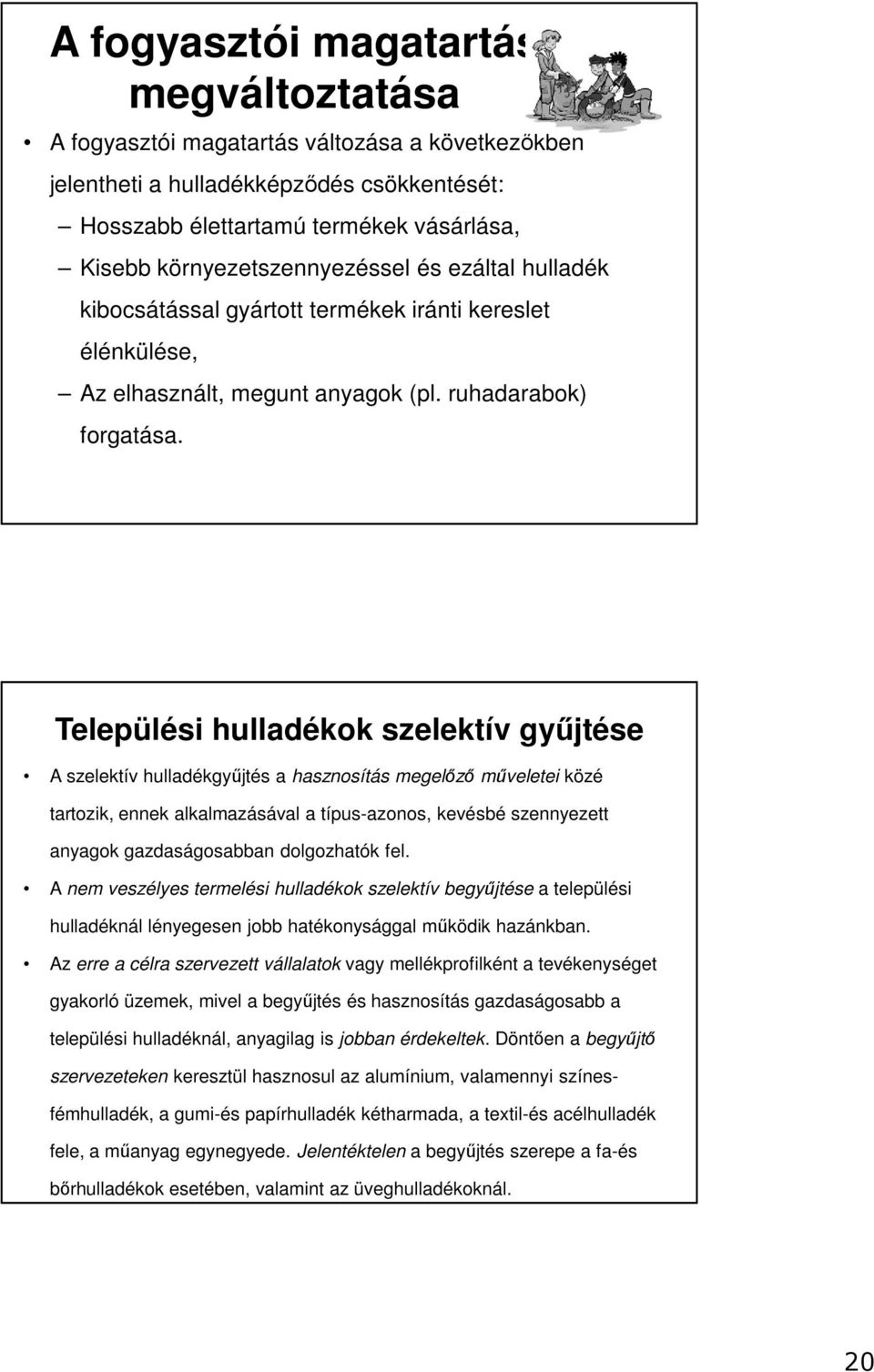 Települési hulladékok szelektív gyűjtése A szelektív hulladékgyűjtés a hasznosítás megelőző műveletei közé tartozik, ennek alkalmazásával a típus-azonos, kevésbé szennyezett anyagok gazdaságosabban