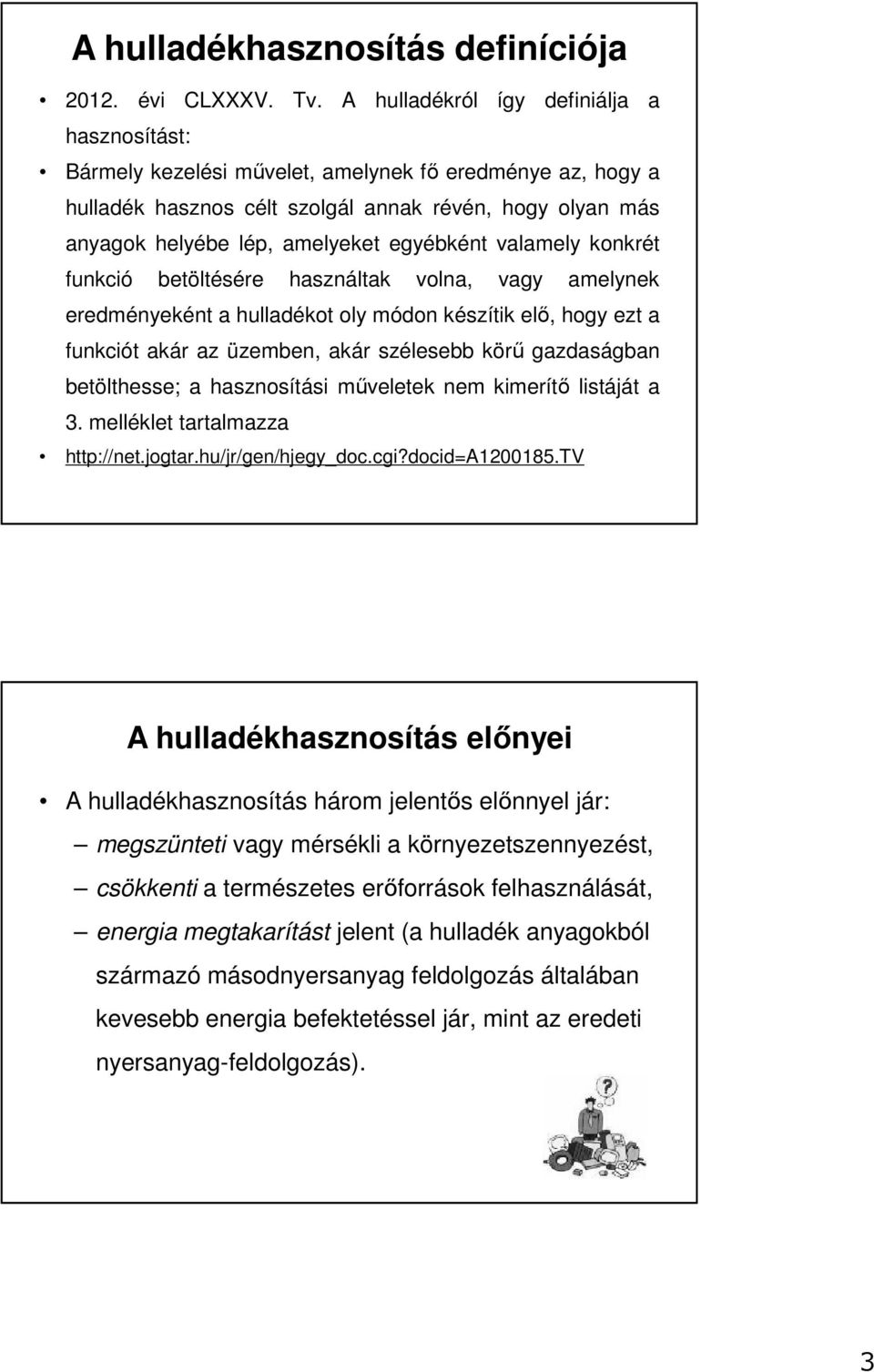 egyébként valamely konkrét funkció betöltésére használtak volna, vagy amelynek eredményeként a hulladékot oly módon készítik elő, hogy ezt a funkciót akár az üzemben, akár szélesebb körű gazdaságban