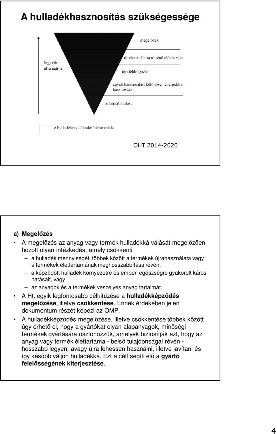 veszélyes anyag tartalmát. A Ht. egyik legfontosabb célkitűzése a hulladékképződés megelőzése, illetve csökkentése. Ennek érdekében jelen dokumentum részét képezi az OMP.