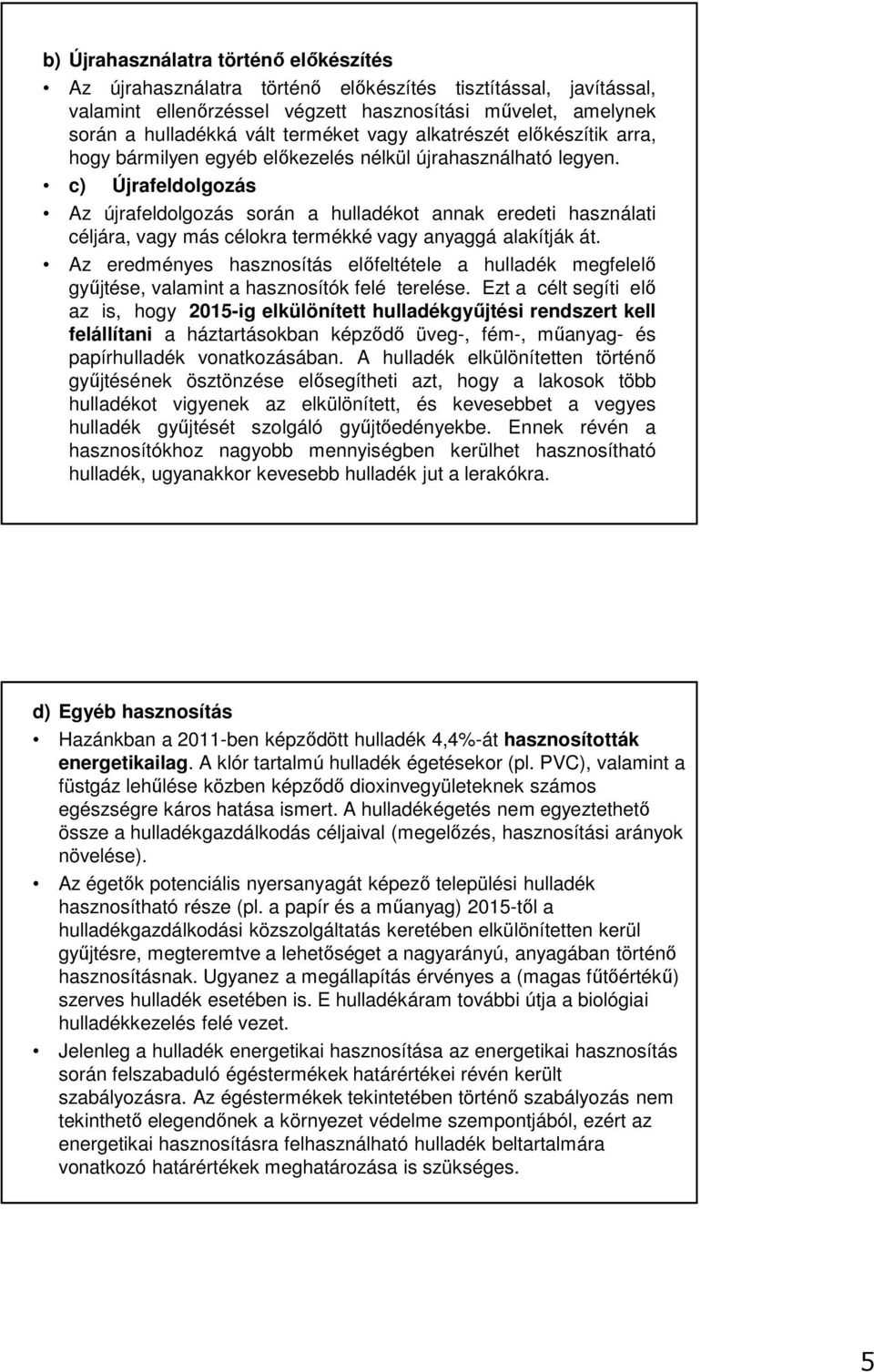 c) Újrafeldolgozás Az újrafeldolgozás során a hulladékot annak eredeti használati céljára, vagy más célokra termékké vagy anyaggá alakítják át.