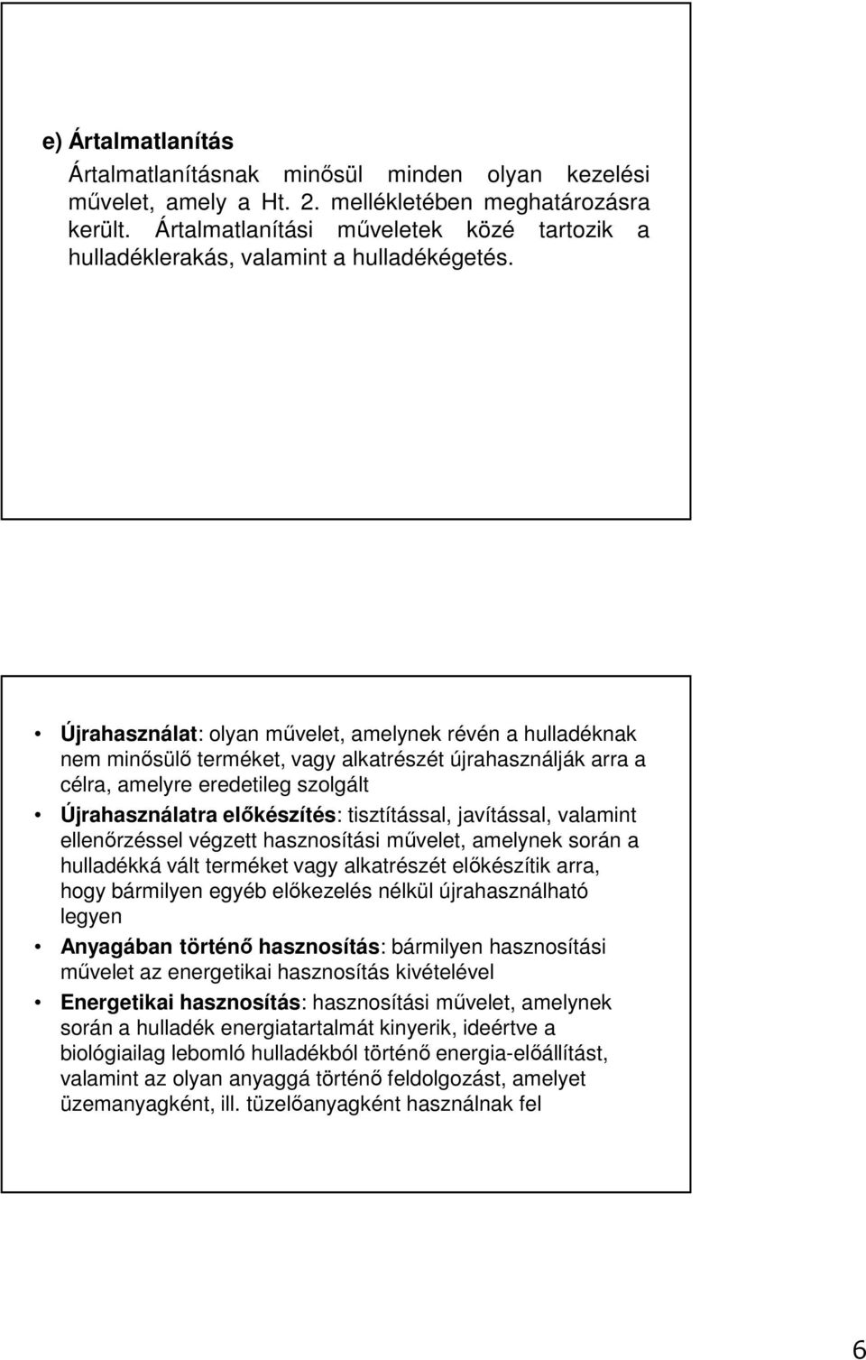 Újrahasználat: olyan művelet, amelynek révén a hulladéknak nem minősülő terméket, vagy alkatrészét újrahasználják arra a célra, amelyre eredetileg szolgált Újrahasználatra előkészítés: tisztítással,