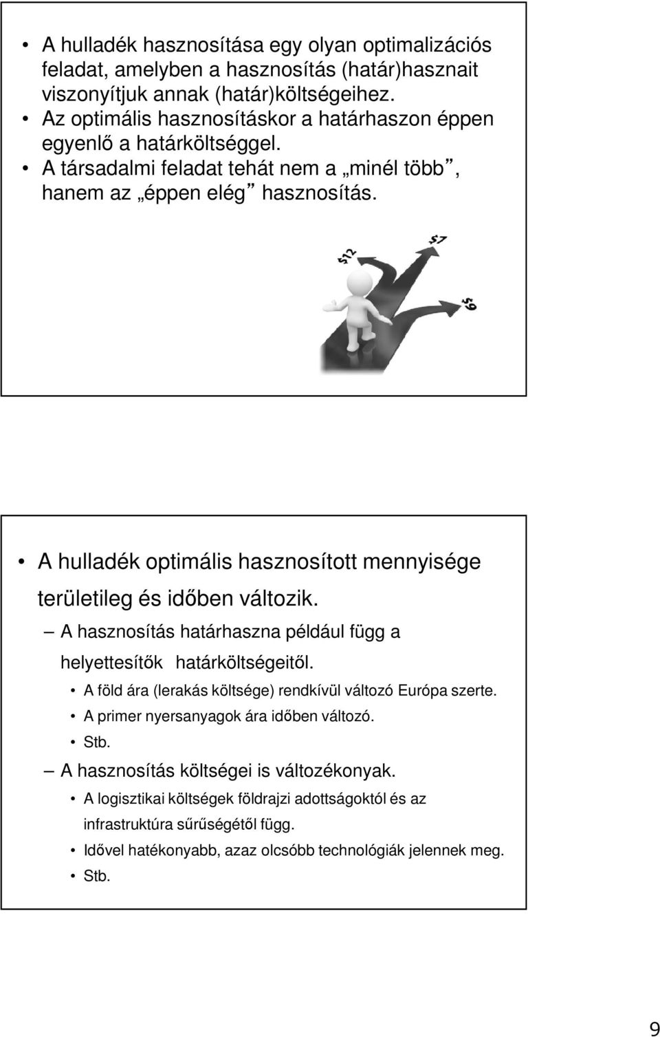 A hulladék optimális hasznosított mennyisége területileg és időben változik. A hasznosítás határhaszna például függ a helyettesítők határköltségeitől.