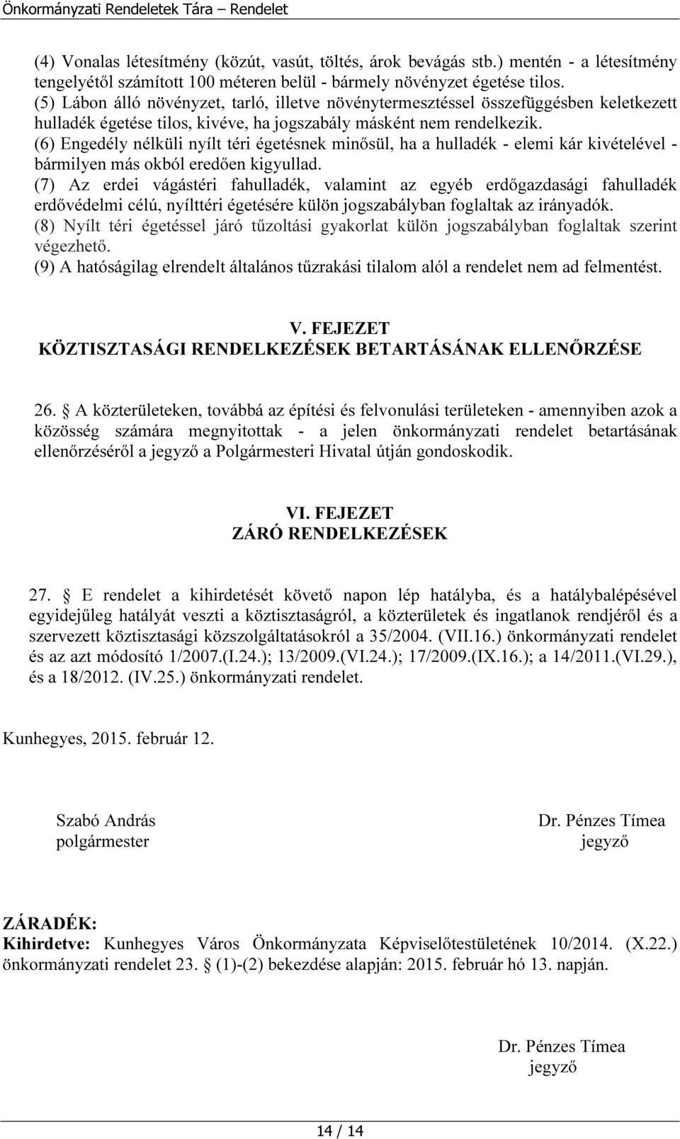 (6) Engedély nélküli nyílt téri égetésnek minősül, ha a hulladék - elemi kár kivételével - bármilyen más okból eredően kigyullad.