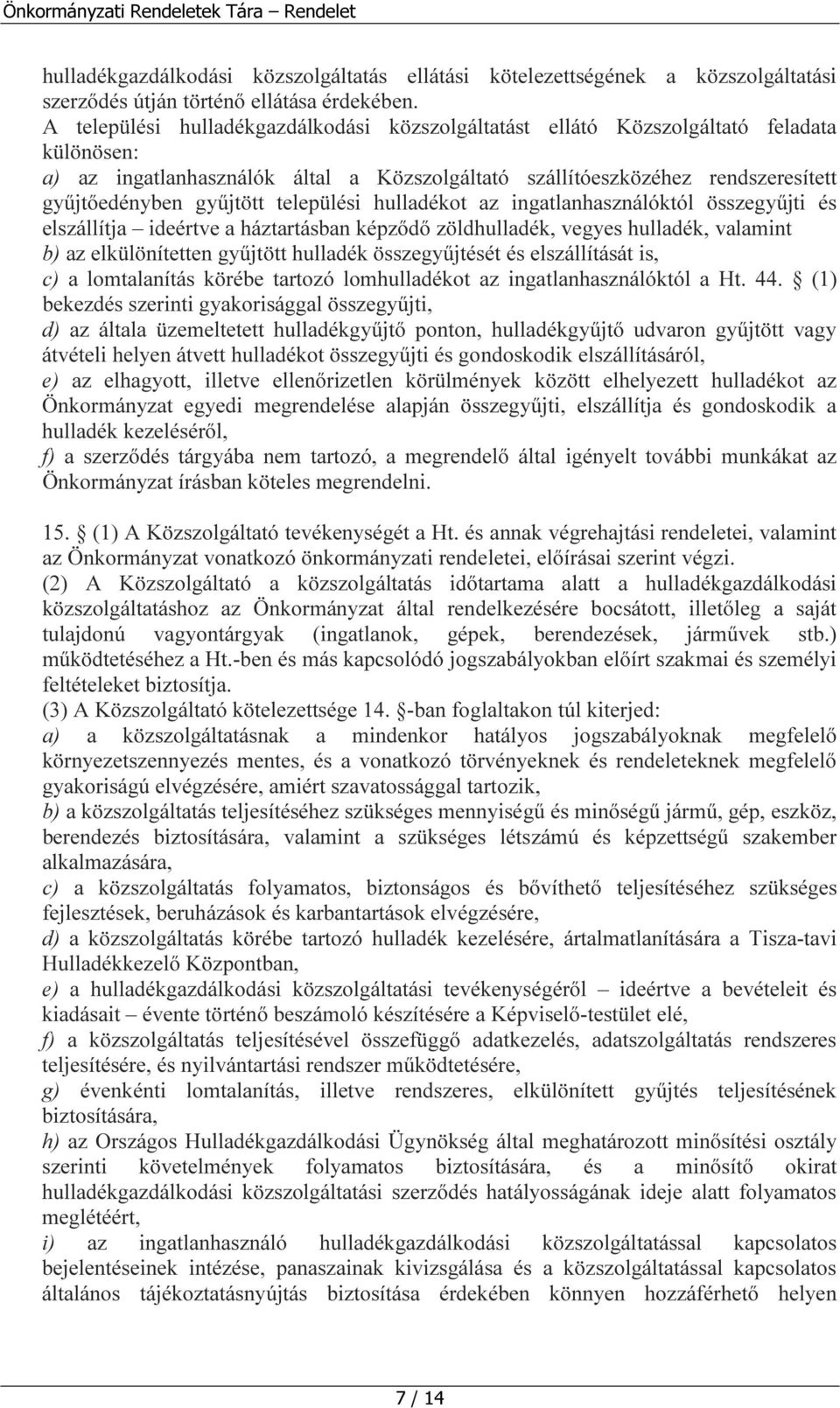 települési hulladékot az ingatlanhasználóktól összegyűjti és elszállítja ideértve a háztartásban képződő zöldhulladék, vegyes hulladék, valamint b) az elkülönítetten gyűjtött hulladék összegyűjtését