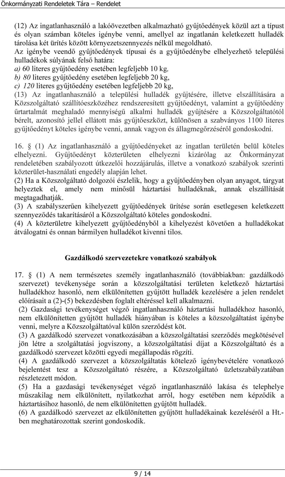 Az igénybe veendő gyűjtőedények típusai és a gyűjtőedénybe elhelyezhető települési hulladékok súlyának felső határa: a) 60 literes gyűjtőedény esetében legfeljebb 10 kg, b) 80 literes gyűjtőedény