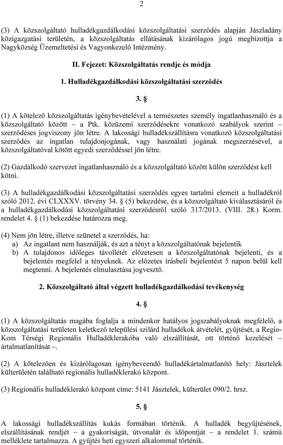 (1) A kötelező közszolgáltatás igénybevételével a természetes személy ingatlanhasználó és a közszolgáltató között a Ptk.