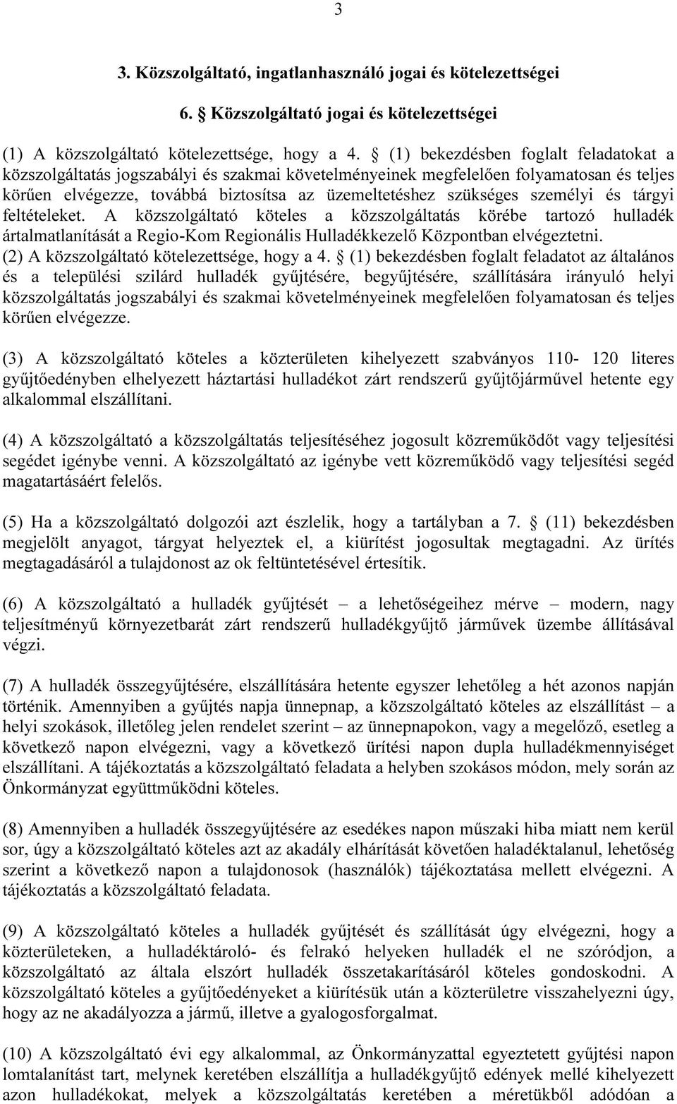 személyi és tárgyi feltételeket. A közszolgáltató köteles a közszolgáltatás körébe tartozó hulladék ártalmatlanítását a Regio-Kom Regionális Hulladékkezelő Központban elvégeztetni.