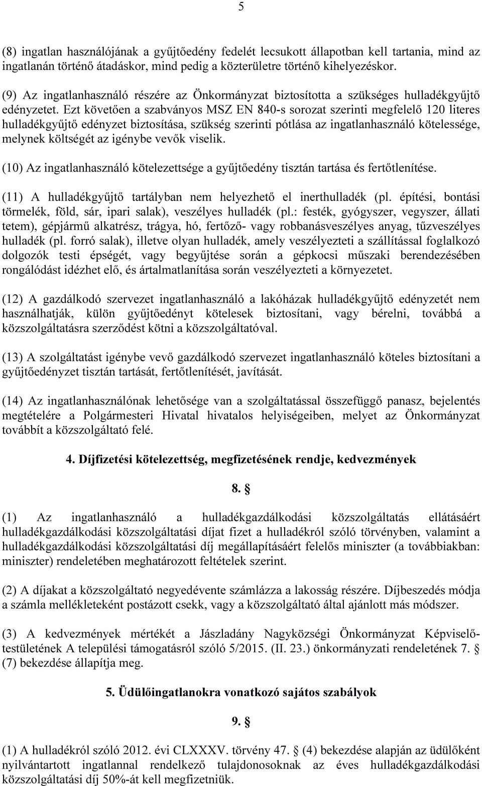 Ezt követően a szabványos MSZ EN 840-s sorozat szerinti megfelelő 120 literes hulladékgyűjtő edényzet biztosítása, szükség szerinti pótlása az ingatlanhasználó kötelessége, melynek költségét az