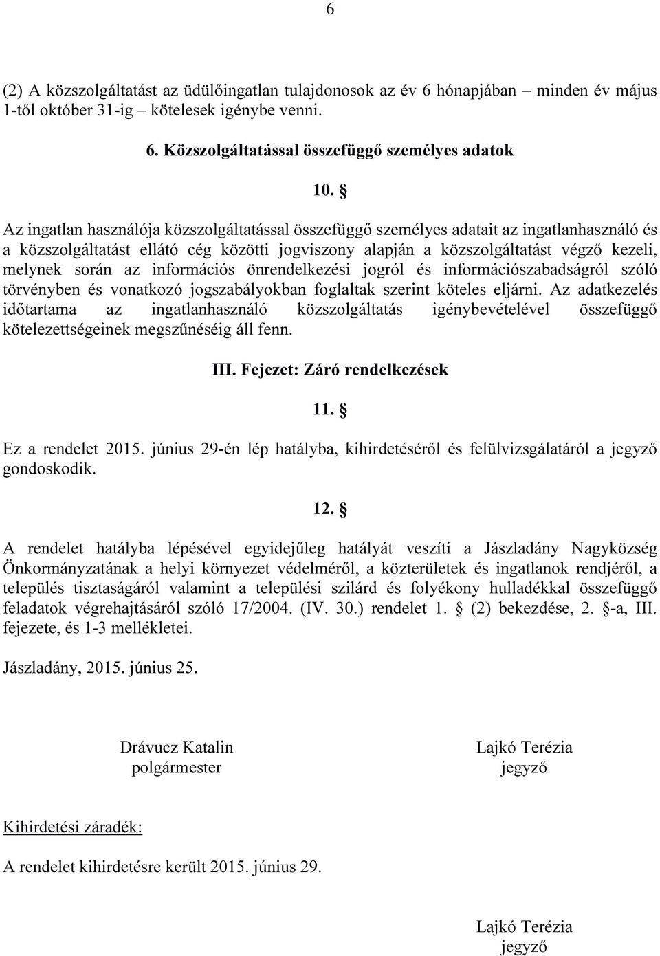 az információs önrendelkezési jogról és információszabadságról szóló törvényben és vonatkozó jogszabályokban foglaltak szerint köteles eljárni.