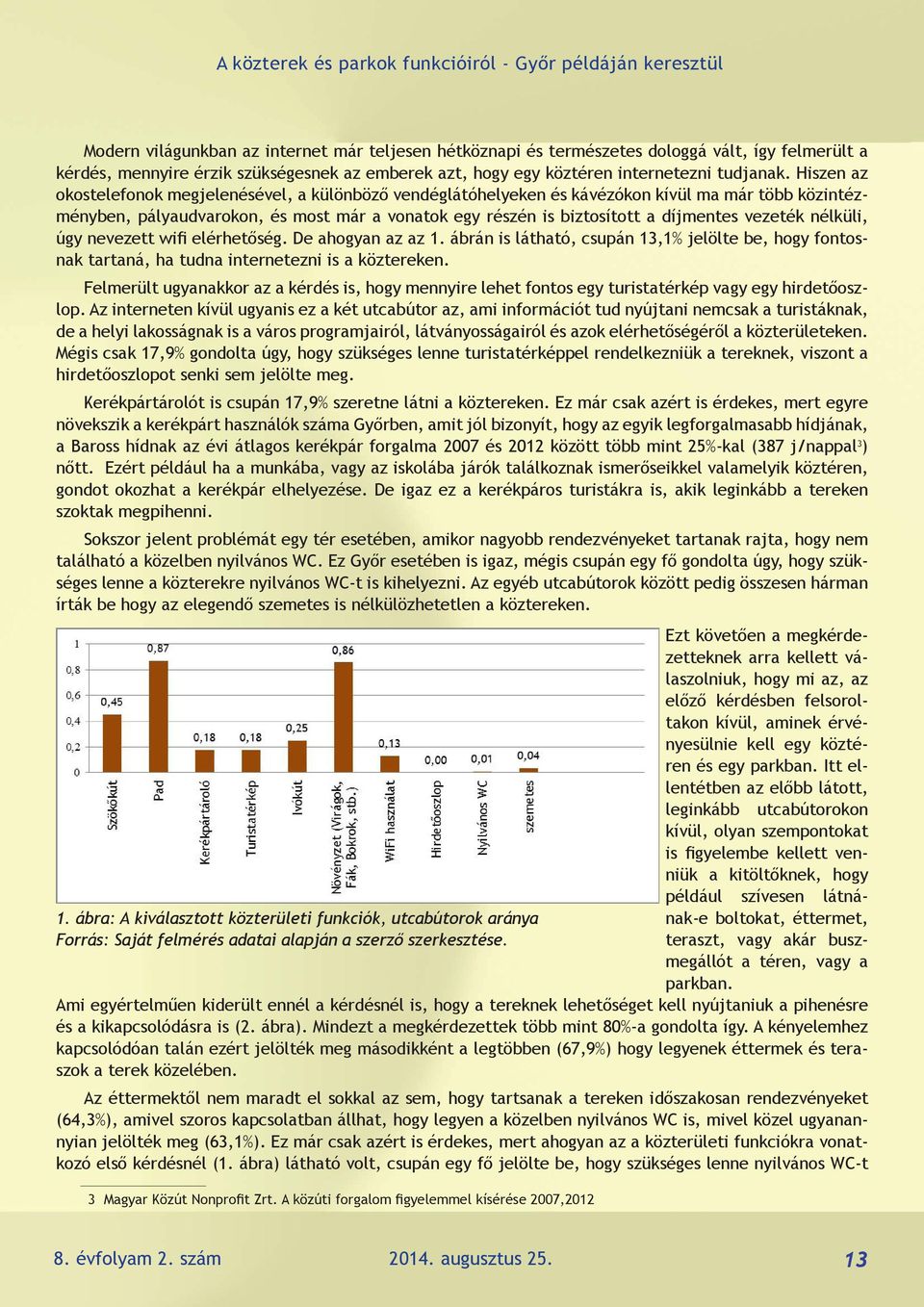 vezeték nélküli, úgy nevezett wifi elérhetőség. De ahogyan az az 1. ábrán is látható, csupán 13,1% jelölte be, hogy fontosnak tartaná, ha tudna internetezni is a köztereken.