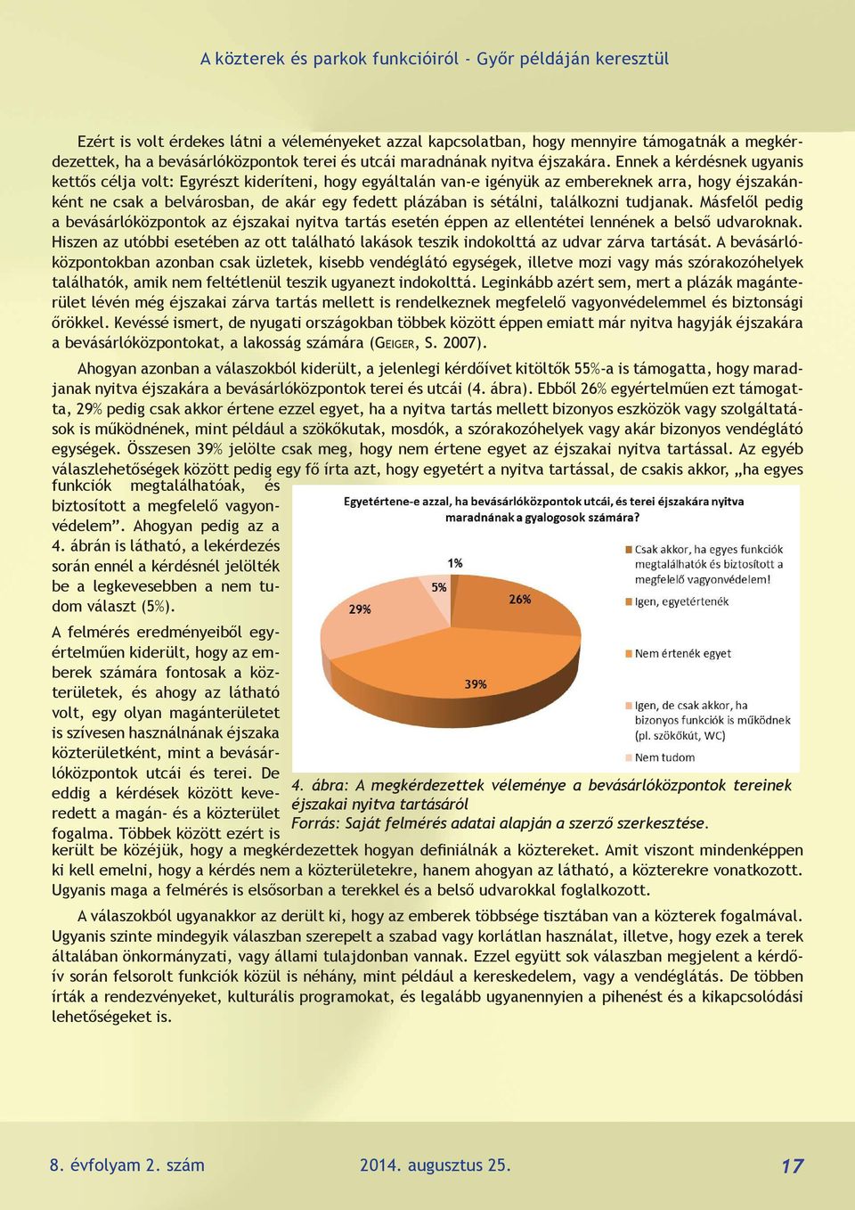 találkozni tudjanak. Másfelől pedig a bevásárlóközpontok az éjszakai nyitva tartás esetén éppen az ellentétei lennének a belső udvaroknak.