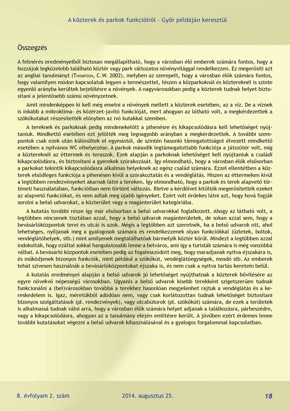 2002), melyben az szerepelt, hogy a városban élők számára fontos, hogy valamilyen módon kapcsolatuk legyen a természettel, hiszen a közparkoknál és köztereknél is szinte egyenlő arányba kerültek