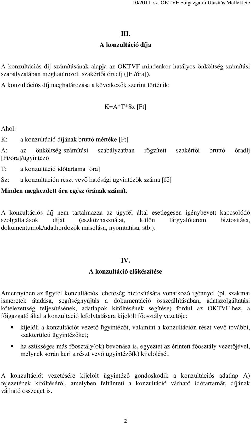 óradíj [Ft/óra]/ügyintéző T: a konzultáció időtartama [óra] Sz: a konzultáción részt vevő hatósági ügyintézők száma [fő] Minden megkezdett óra egész órának számít.