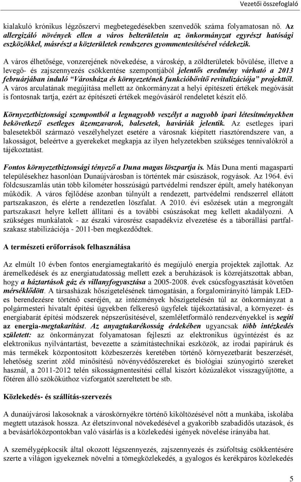 A város élhetősége, vonzerejének növekedése, a városkép, a zöldterületek bővülése, illetve a levegő- és zajszennyezés csökkentése szempontjából jelentős eredmény várható a 2013 februárjában induló