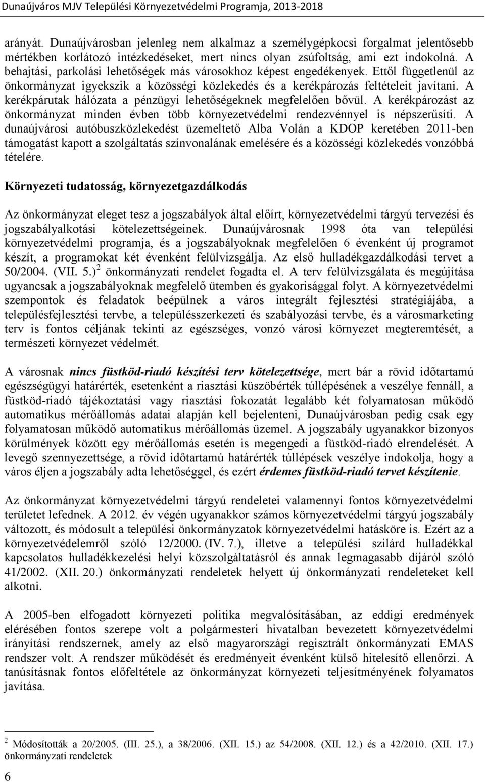 A kerékpárutak hálózata a pénzügyi lehetőségeknek megfelelően bővül. A kerékpározást az önkormányzat minden évben több környezetvédelmi rendezvénnyel is népszerűsíti.