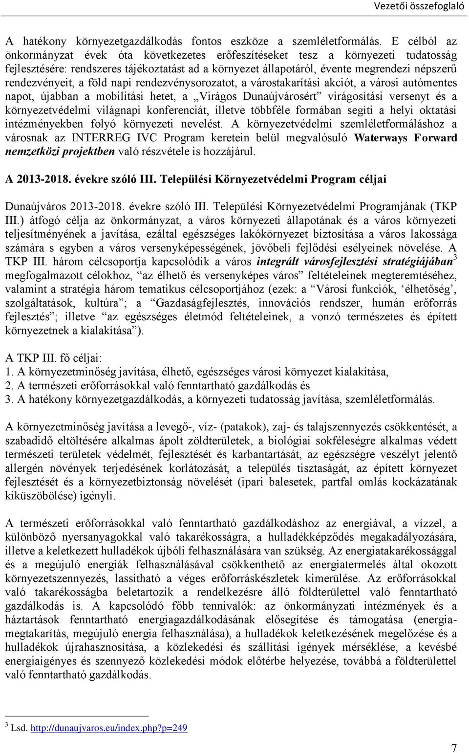 rendezvényeit, a föld napi rendezvénysorozatot, a várostakarítási akciót, a városi autómentes napot, újabban a mobilitási hetet, a Virágos Dunaújvárosért virágosítási versenyt és a környezetvédelmi