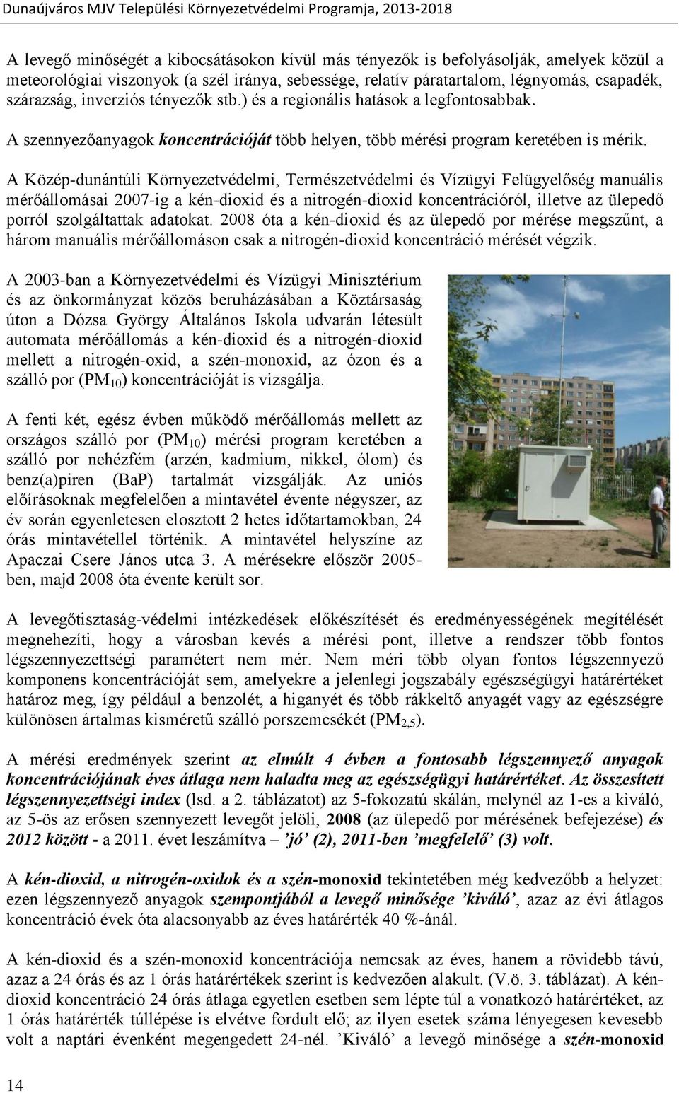 A Közép-dunántúli Környezetvédelmi, Természetvédelmi és Vízügyi Felügyelőség manuális mérőállomásai 2007-ig a kén-dioxid és a nitrogén-dioxid koncentrációról, illetve az ülepedő porról szolgáltattak