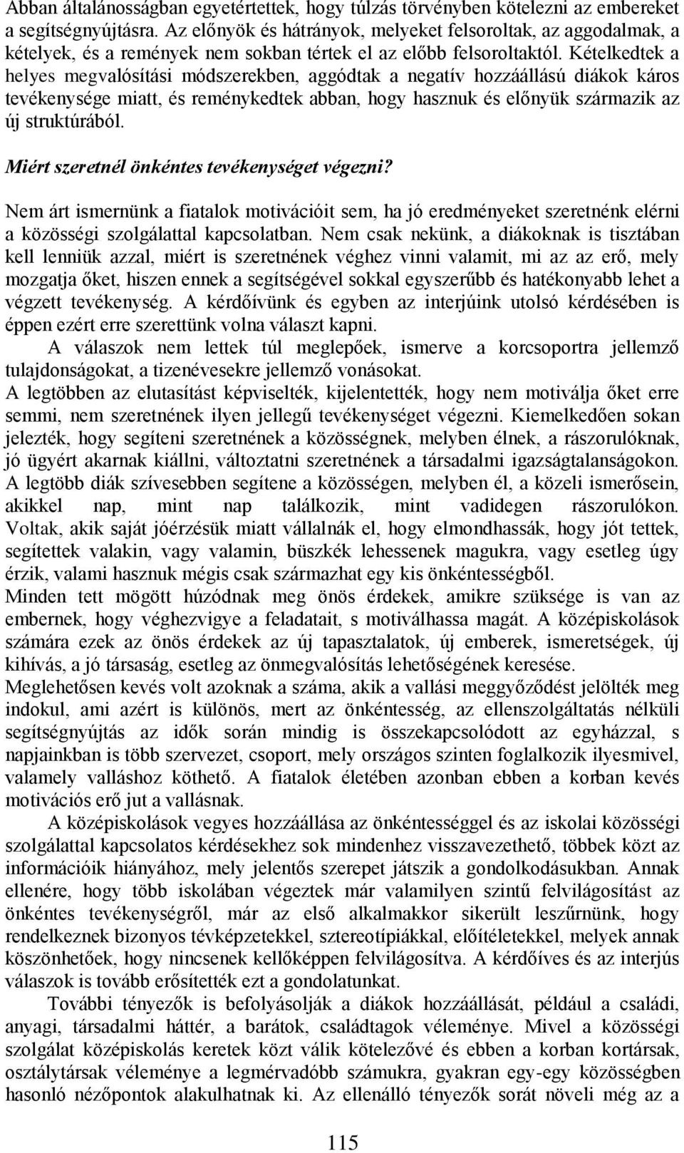 Kételkedtek a helyes megvalósítási módszerekben, aggódtak a negatív hozzáállású diákok káros tevékenysége miatt, és reménykedtek abban, hogy hasznuk és előnyük származik az új struktúrából.