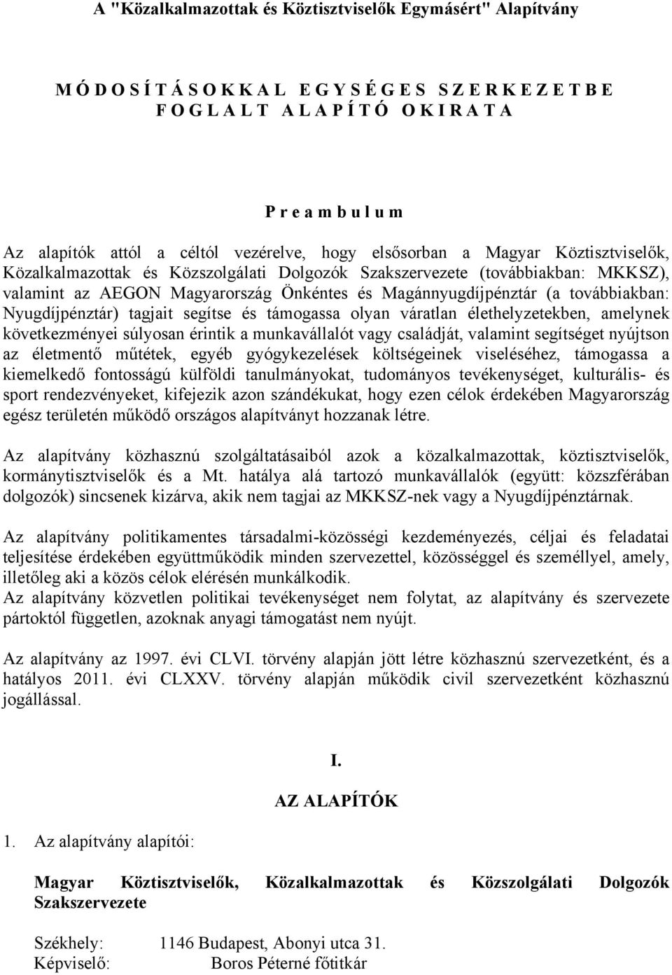 tagjait segítse és támogassa olyan váratlan élethelyzetekben, amelynek következményei súlyosan érintik a munkavállalót vagy családját, valamint segítséget nyújtson az életmentő műtétek, egyéb