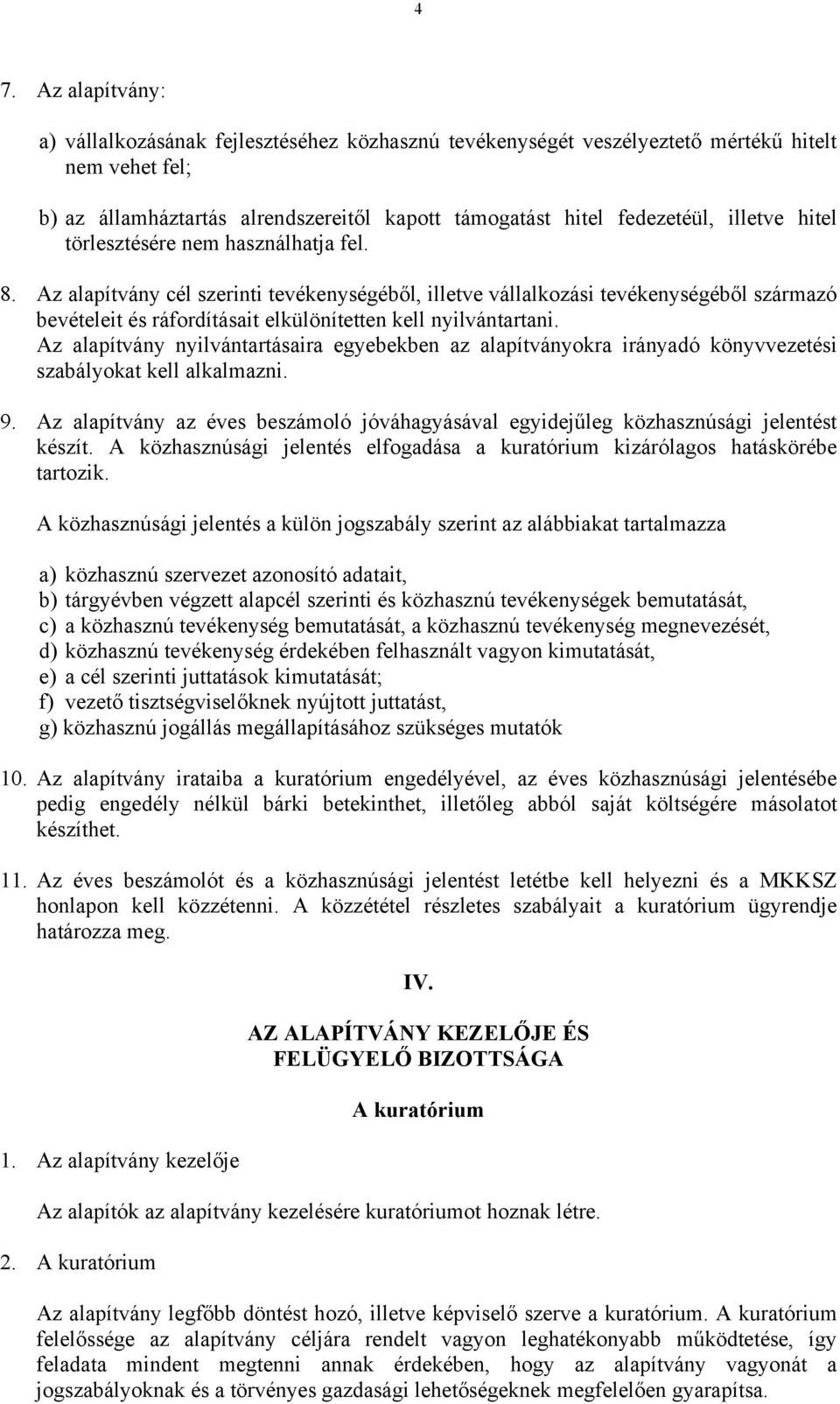 Az alapítvány cél szerinti tevékenységéből, illetve vállalkozási tevékenységéből származó bevételeit és ráfordításait elkülönítetten kell nyilvántartani.