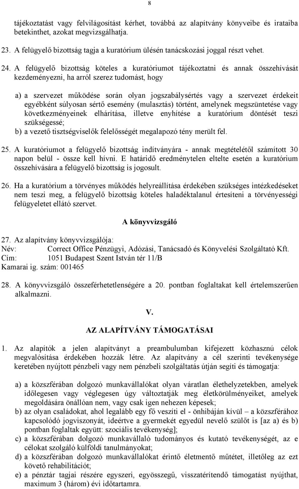 A felügyelő bizottság köteles a kuratóriumot tájékoztatni és annak összehívását kezdeményezni, ha arról szerez tudomást, hogy a) a szervezet működése során olyan jogszabálysértés vagy a szervezet