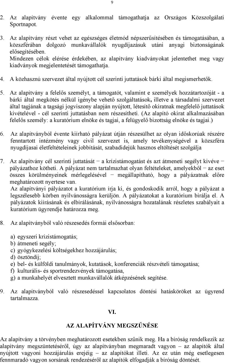 Mindezen célok elérése érdekében, az alapítvány kiadványokat jelentethet meg vagy kiadványok megjelentetését támogathatja. 4.