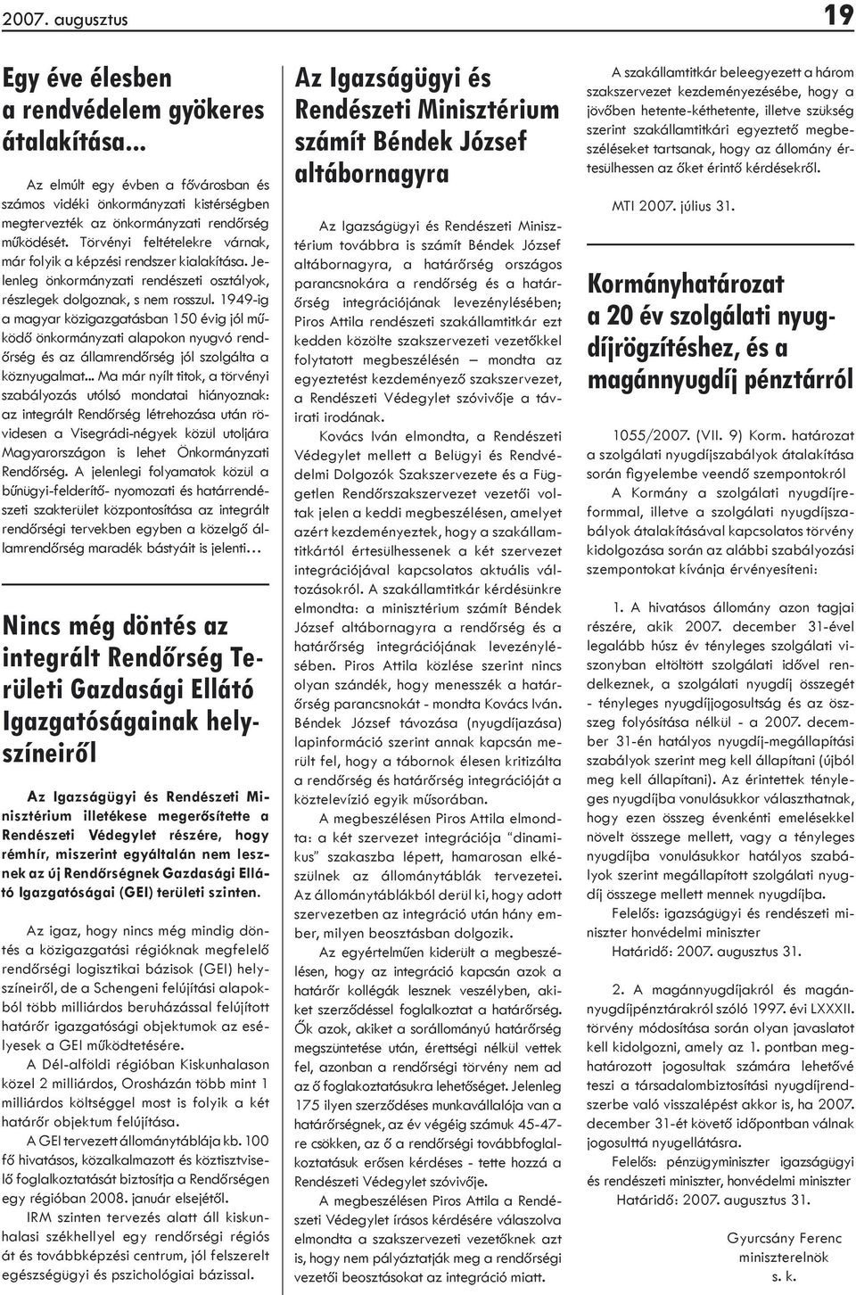 1949-ig a magyar közigazgatásban 150 évig jól működő önkormányzati alapokon nyugvó rendőrség és az államrendőrség jól szolgálta a köznyugalmat.