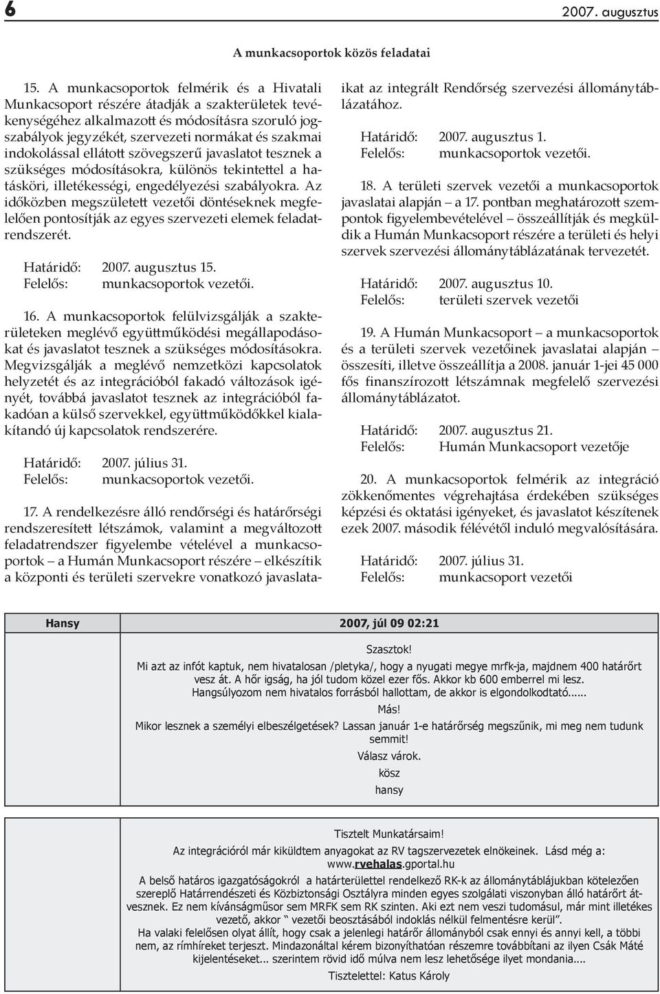 indokolással elláto szövegszerű javaslatot tesznek a szükséges módosításokra, különös tekinte el a hatásköri, illetékességi, engedélyezési szabályokra.