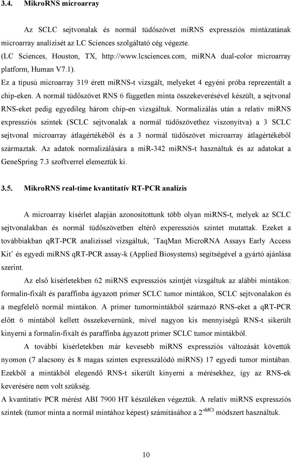 A normál tüdőszövet RNS 6 független minta összekeverésével készült, a sejtvonal RNS-eket pedig egyedileg három chip-en vizsgáltuk.