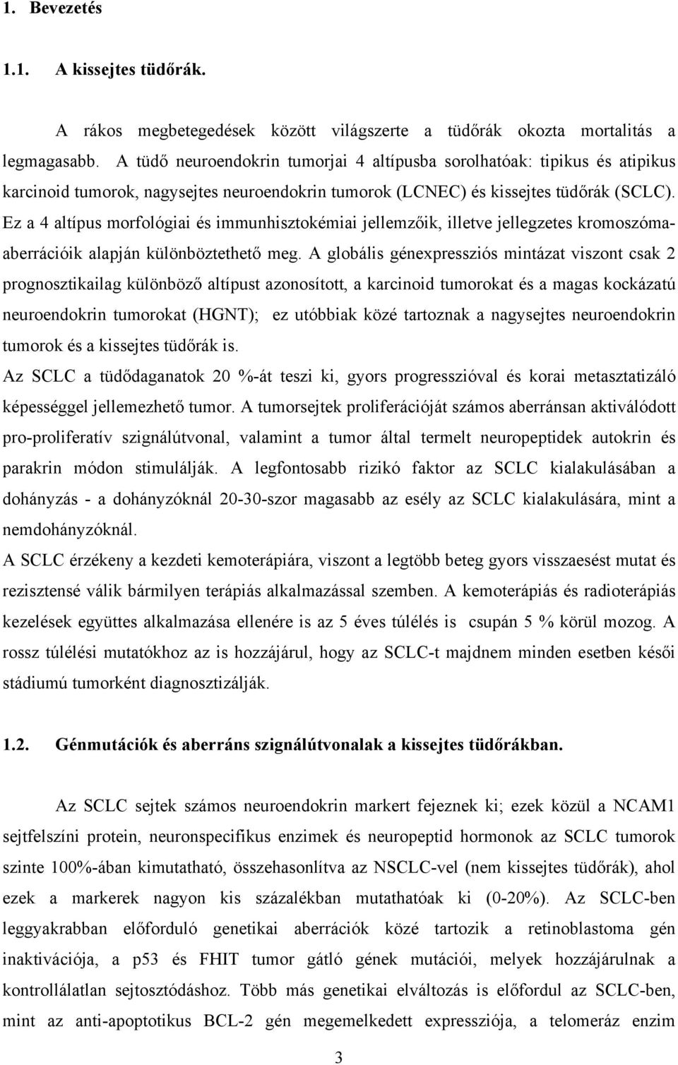 Ez a 4 altípus morfológiai és immunhisztokémiai jellemzőik, illetve jellegzetes kromoszómaaberrációik alapján különböztethető meg.