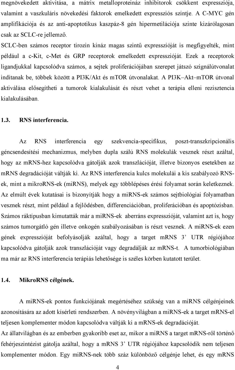 SCLC-ben számos receptor tirozin kináz magas szintű expresszióját is megfigyelték, mint például a c-kit, c-met és GRP receptorok emelkedett expresszióját.