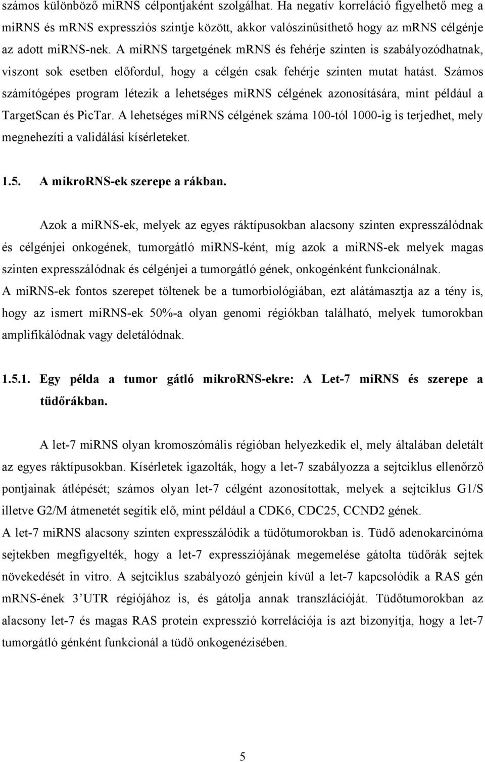 Számos számítógépes program létezik a lehetséges mirns célgének azonosítására, mint például a TargetScan és PicTar.