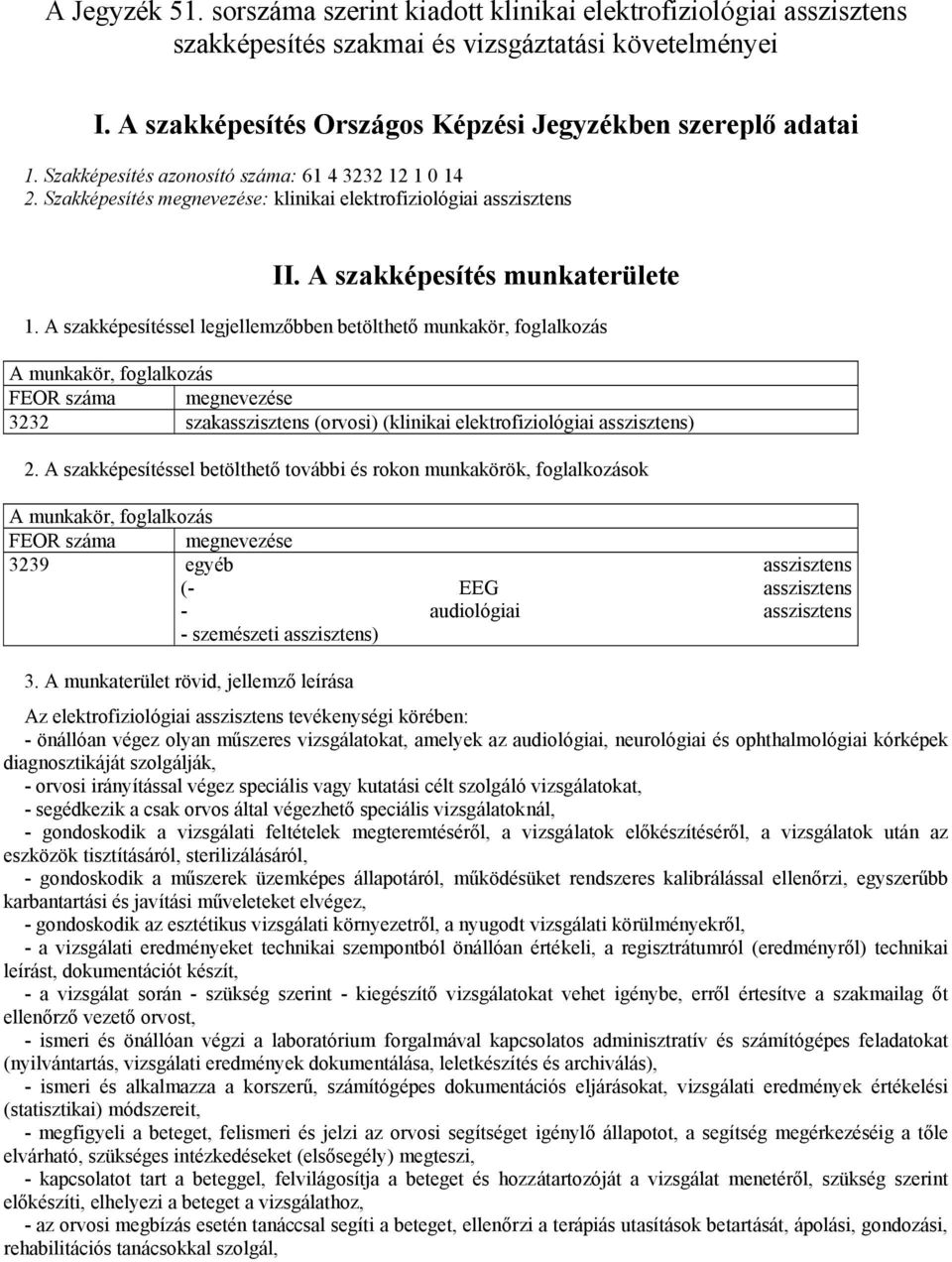 A szakképesítéssel legjellemzőbben betölthető munkakör, foglalkozás A munkakör, foglalkozás FEOR száma megnevezése 3232 szakasszisztens (orvosi) (klinikai elektrofiziológiai asszisztens) 2.