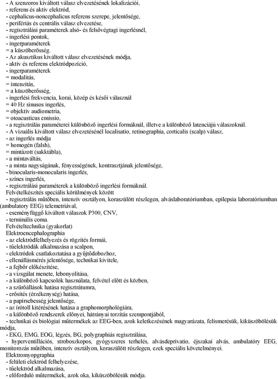 - Az akusztikus kiváltott válasz elvezetésének módja, - aktív és referens elektródpozíció, - ingerparaméterek = modalitás, = intenzitás, = a küszöberősség, - ingerlési frekvencia, korai, közép és