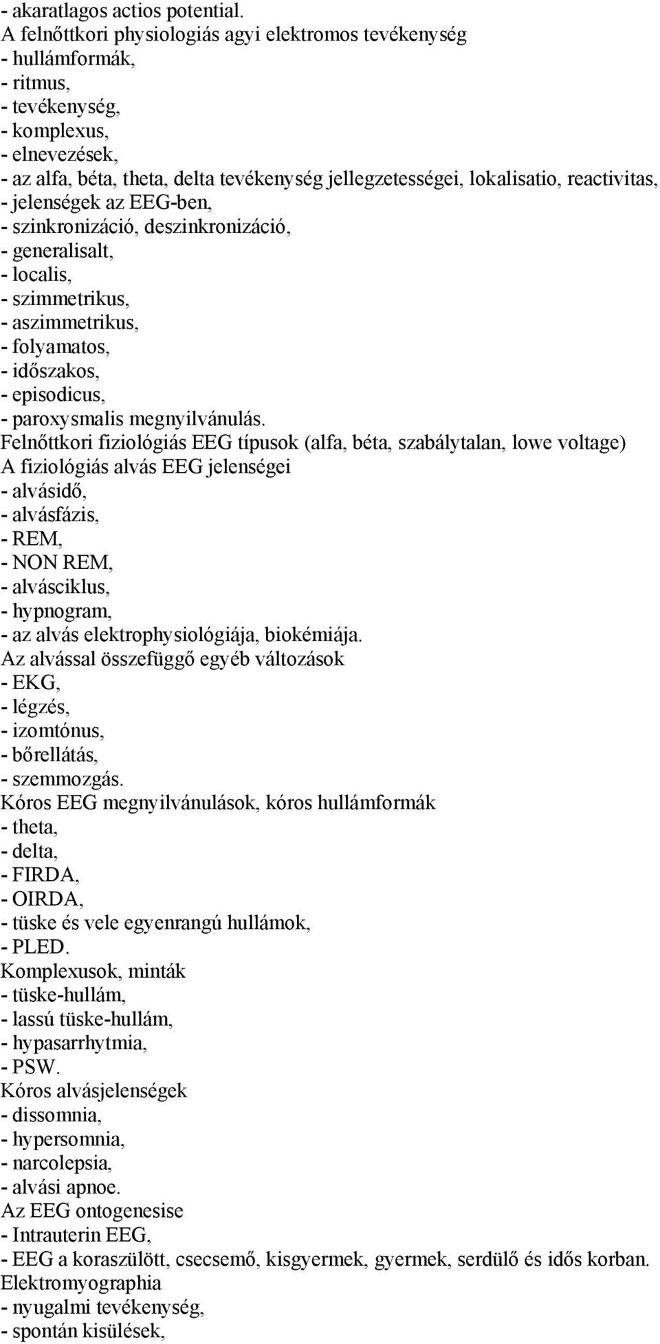 reactivitas, - jelenségek az EEG-ben, - szinkronizáció, deszinkronizáció, - generalisalt, - localis, - szimmetrikus, - aszimmetrikus, - folyamatos, - időszakos, - episodicus, - paroxysmalis