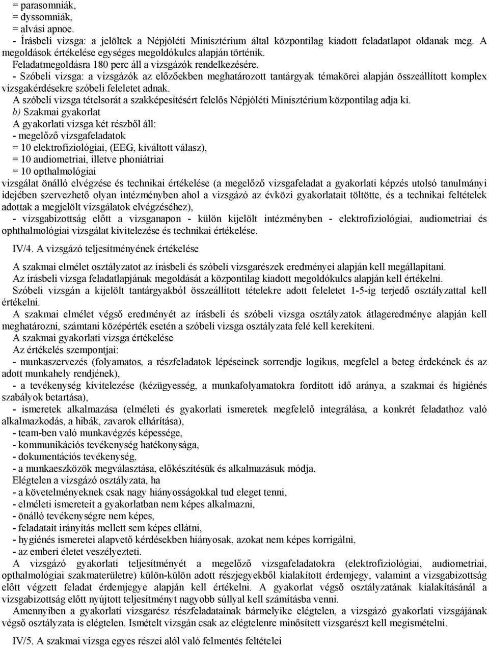 - Szóbeli vizsga: a vizsgázók az előzőekben meghatározott tantárgyak témakörei alapján összeállított komplex vizsgakérdésekre szóbeli feleletet adnak.