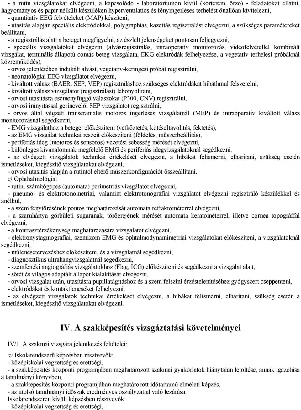 - a regisztrálás alatt a beteget megfigyelni, az észlelt jelenségeket pontosan feljegyezni, - speciális vizsgálatokat elvégezni (alvásregisztrálás, intraoperatív monitorozás, videofelvétellel