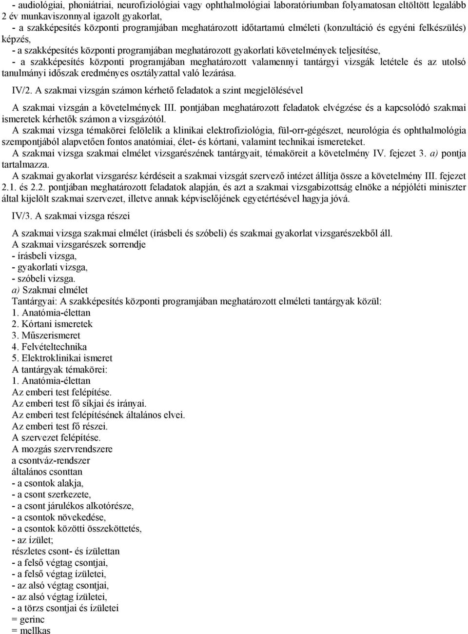 programjában meghatározott valamennyi tantárgyi vizsgák letétele és az utolsó tanulmányi időszak eredményes osztályzattal való lezárása. IV/2.