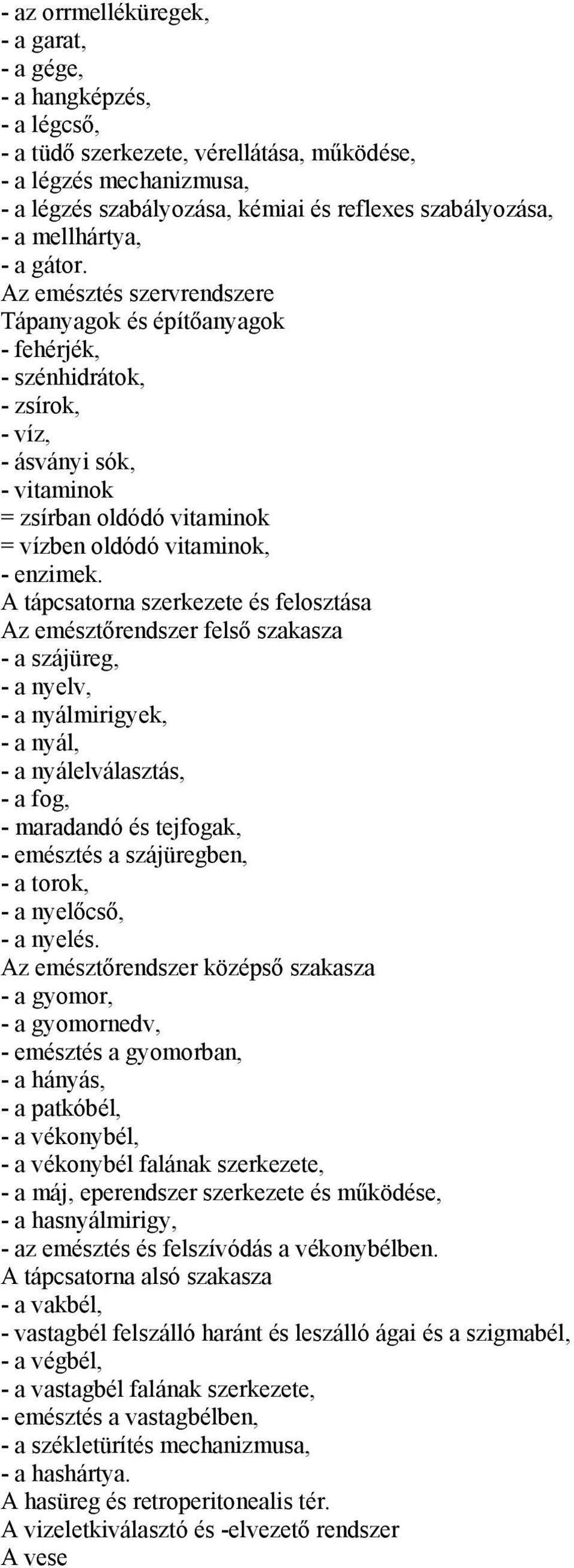 Az emésztés szervrendszere Tápanyagok és építőanyagok - fehérjék, - szénhidrátok, - zsírok, - víz, - ásványi sók, - vitaminok = zsírban oldódó vitaminok = vízben oldódó vitaminok, - enzimek.