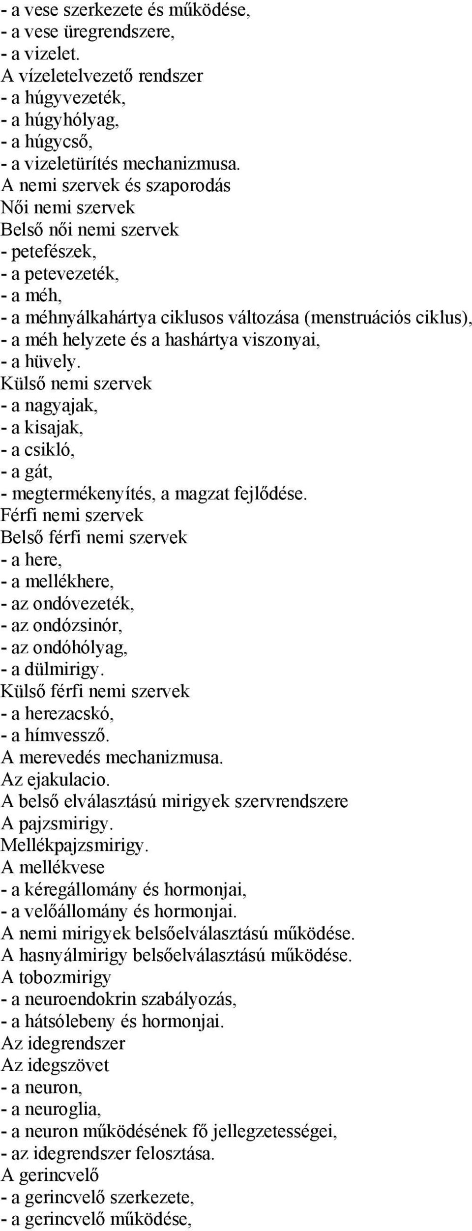 hashártya viszonyai, - a hüvely. Külső nemi szervek - a nagyajak, - a kisajak, - a csikló, - a gát, - megtermékenyítés, a magzat fejlődése.