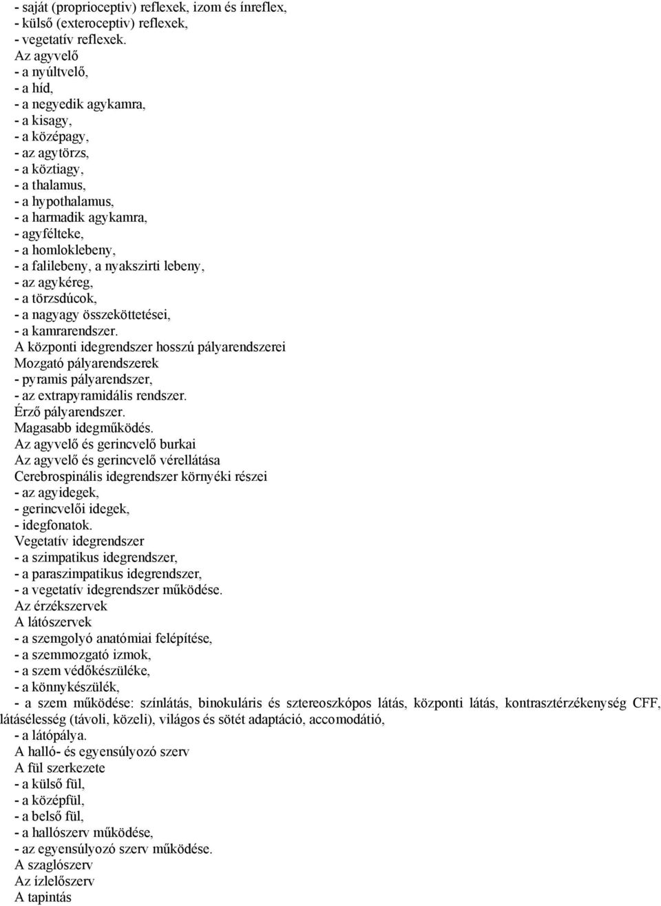 - a falilebeny, a nyakszirti lebeny, - az agykéreg, - a törzsdúcok, - a nagyagy összeköttetései, - a kamrarendszer.