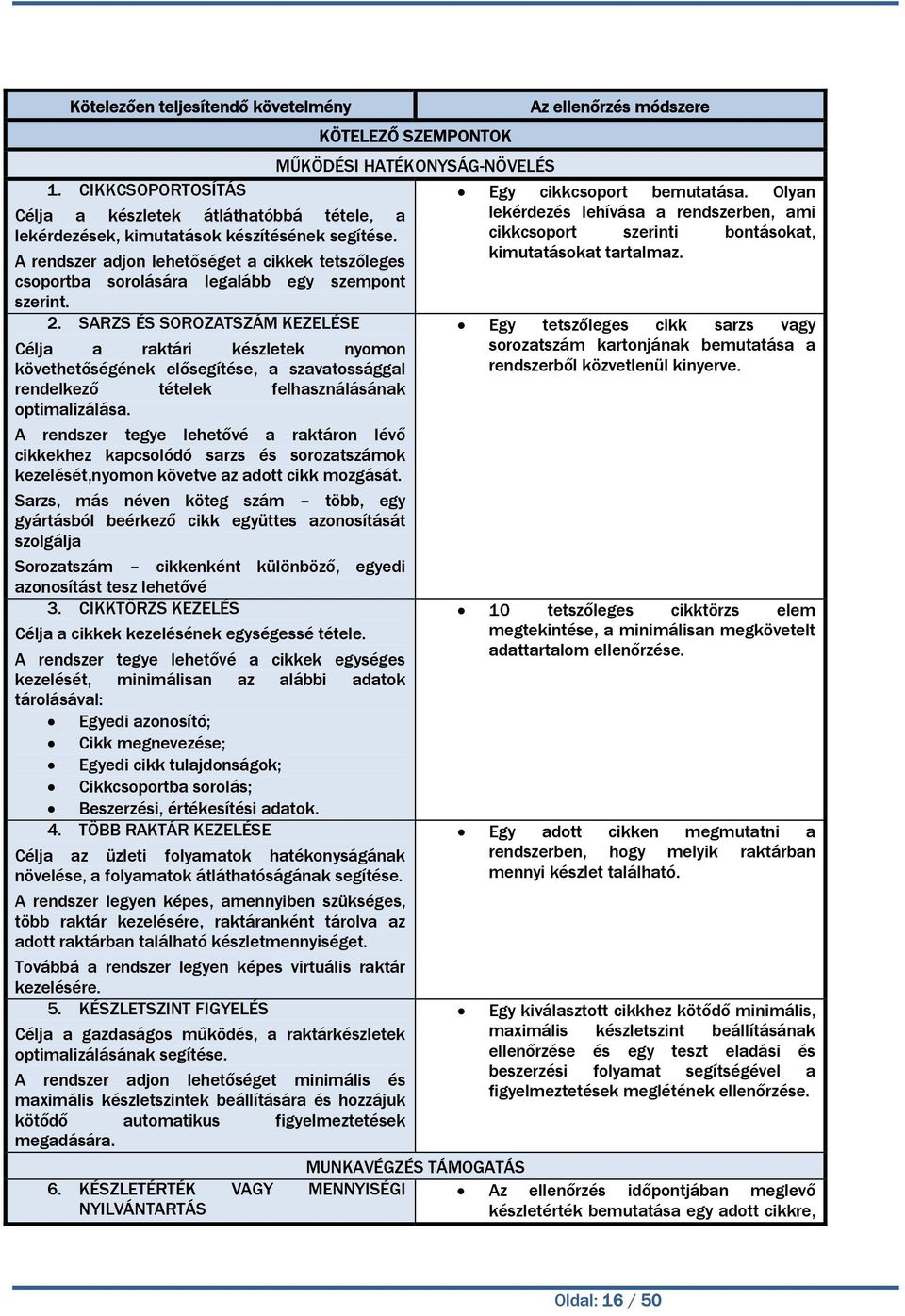 SARZS ÉS SOROZATSZÁM KEZELÉSE Célja a raktári készletek nyomon követhetőségének elősegítése, a szavatossággal rendelkező tételek felhasználásának optimalizálása.