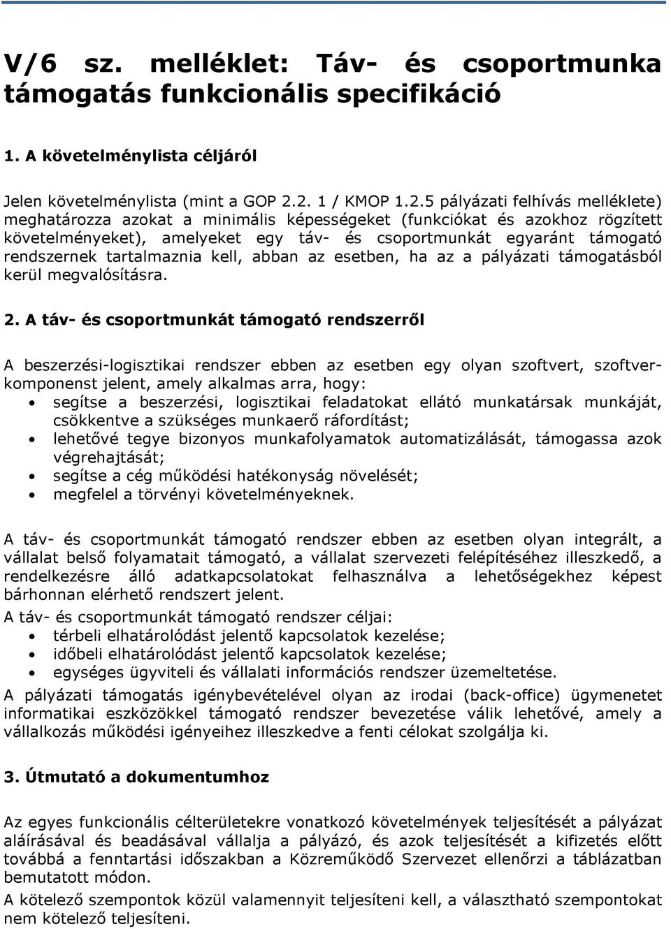 rendszernek tartalmaznia kell, abban az esetben, ha az a pályázati támogatásból kerül megvalósításra. 2.