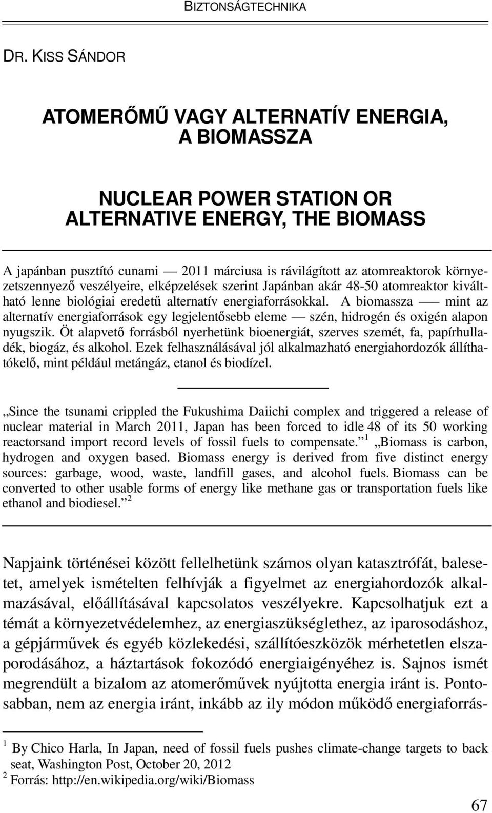 környezetszennyező veszélyeire, elképzelések szerint Japánban akár 48-50 atomreaktor kiváltható lenne biológiai eredetű alternatív energiaforrásokkal.