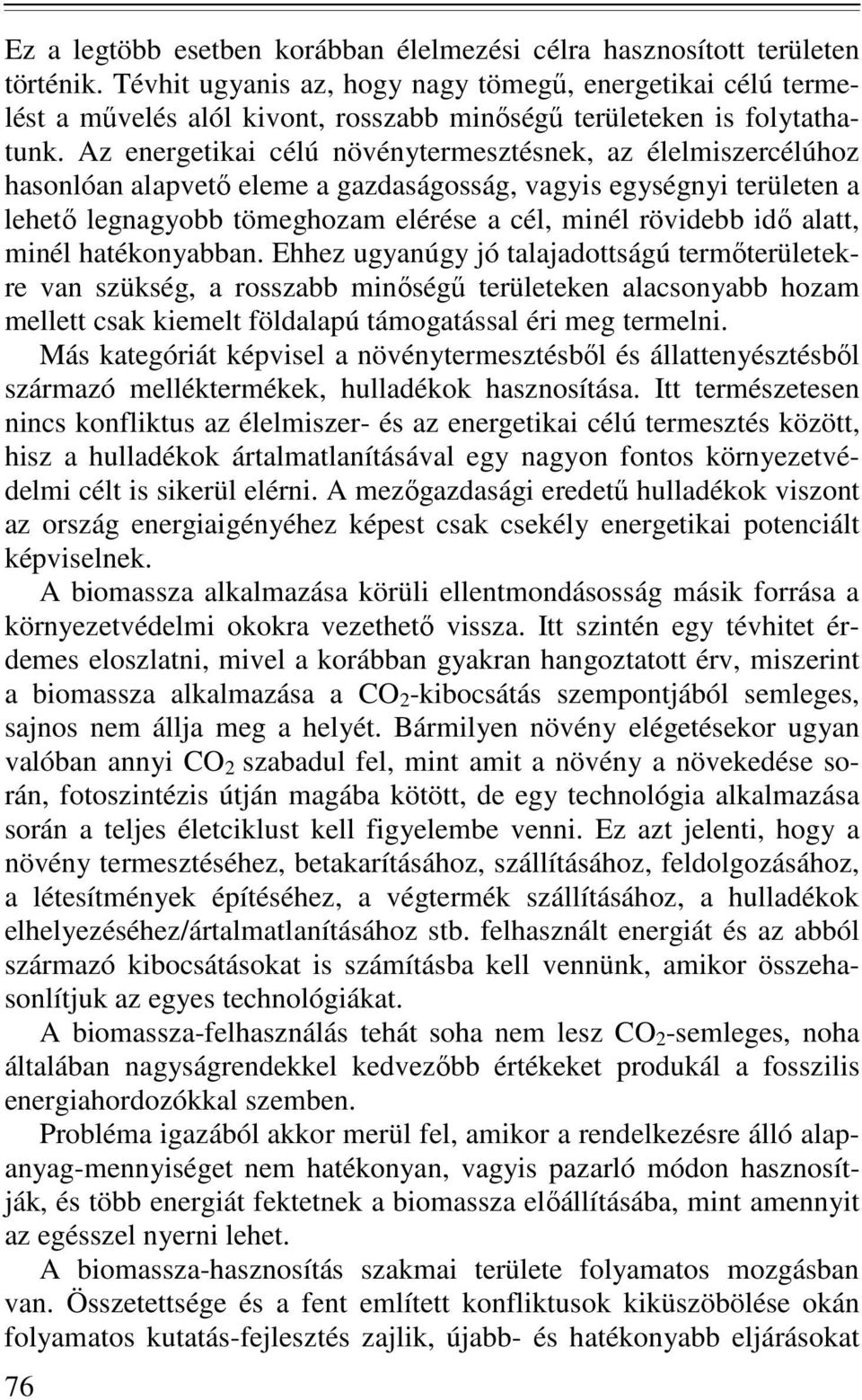 Az energetikai célú növénytermesztésnek, az élelmiszercélúhoz hasonlóan alapvető eleme a gazdaságosság, vagyis egységnyi területen a lehető legnagyobb tömeghozam elérése a cél, minél rövidebb idő