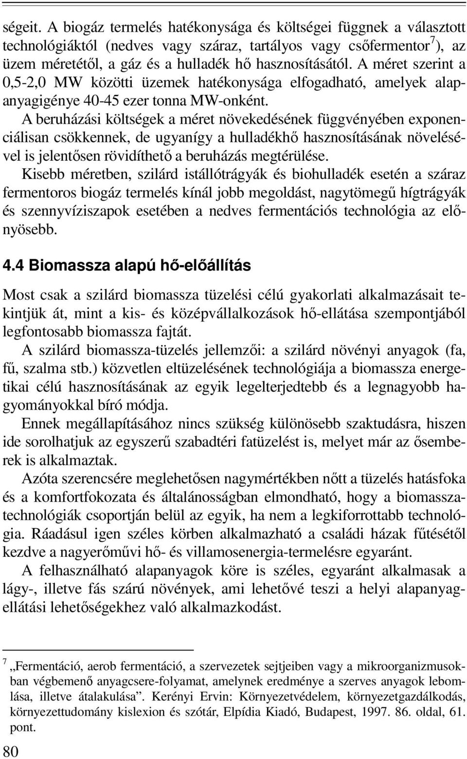 A méret szerint a 0,5-2,0 MW közötti üzemek hatékonysága elfogadható, amelyek alapanyagigénye 40-45 ezer tonna MW-onként.